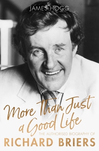 More Than Just A Good Life. The Authorised Biography of Richard Briers