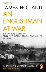 James Holland et Stanley Christopherson - An Englishman at War: The Wartime Diaries of Stanley Christopherson DSO MC &amp; Bar 1939-1945.