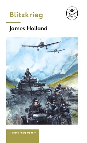 James Holland et Keith Burns - Blitzkrieg: Book 1 of the Ladybird Expert History of the Second World War.
