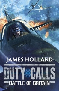 James Holland - Duty Calls: Battle of Britain - World War 2 Fiction.