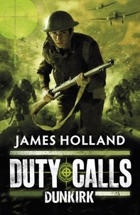 James Holland - Duty Calls: Dunkirk.