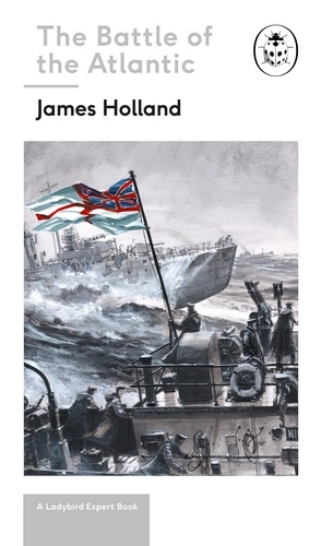 James Holland - James Holland The Battle Of The Atlantic /anglais.