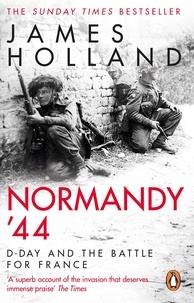 James Holland - Normandy '44 D-Day and the Battle for France.
