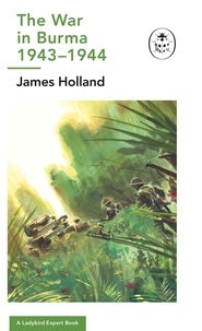James Holland - The War in Burma 1943-1944: A Ladybird Expert Book - (WW2 #10).