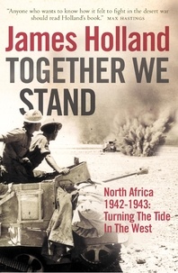 James Holland - Together We Stand - North Africa 1942–1943: Turning the Tide in the West.