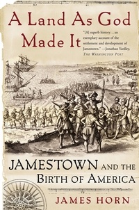 James Horn - A Land As God Made It - Jamestown and the Birth of America.