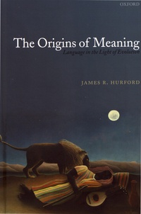 James Hurford - Language in the Light of Evolution - Volume 1, The Origins of Meaning.