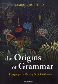James Hurford - Language in the Light of Evolution - Volume 2, The Origins of Grammar.