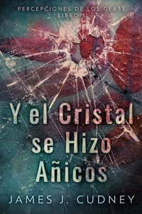 Y El Cristal Se Hizo Añicos