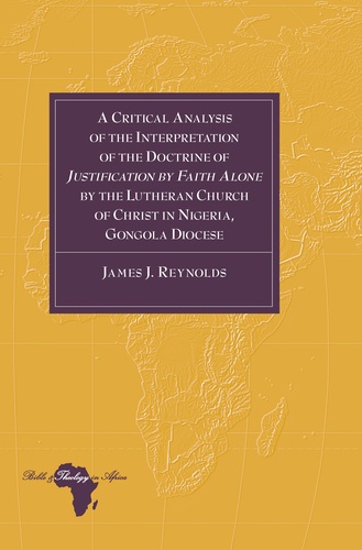 James j. Reynolds - A Critical Analysis of the Interpretation of the Doctrine of «Justification by Faith Alone» by the Lutheran Church of Christ in Nigeria, Gongola Diocese.