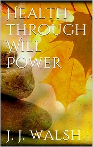 James J. Walsh - Health Through Will Power.