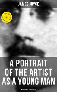 A PORTRAIT OF THE ARTIST AS A YOUNG MAN (The Original 1916 Edition)