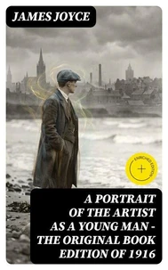 A Portrait of the Artist as a Young Man - The Original Book Edition of 1916