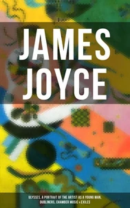 JAMES JOYCE: Ulysses, A Portrait of the Artist as a Young Man, Dubliners, Chamber Music &amp; Exiles