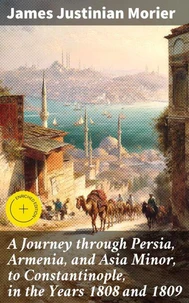 A Journey through Persia, Armenia, and Asia Minor, to Constantinople, in the Years 1808 and 1809