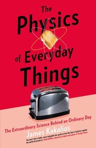 James Kakalios - The Physics of Everyday Things - The Extraordinary Science Behind an Ordinary Day.