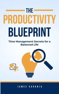 The Productivity Blueprint: Time Management Secrets for a Balanced Life