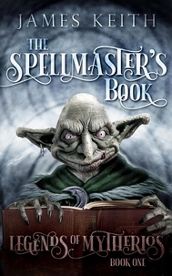 James Keith - The Spellmaster's Book - Legends of Mytherios, #1.