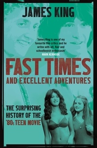 James King - Fast Times and Excellent Adventures - The Surprising History of the '80s Teen Movie.