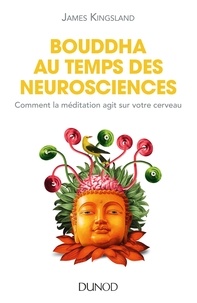 James Kingsland - Bouddha au temps des neurosciences - Comment la méditation agit sur votre cerveau.