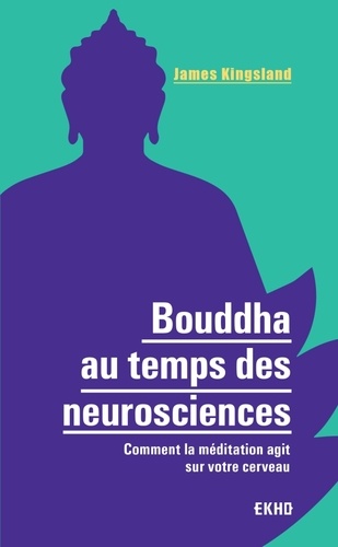 Bouddha au temps des neurosciences. Comment la méditation agit sur notre cerveau