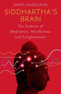 James Kingsland - Siddhartha's Brain - The Science of Meditation, Mindfulness and Enlightenment.