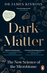 James Kinross - Dark Matter - The New Science of the Microbiome.