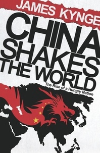 James Kynge - China Shakes The World - The Rise of a Hungry Nation.