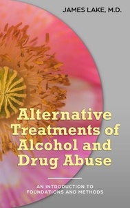  James Lake, MD - Alternative Treatments of Alcohol and Drug Abuse: Safe, Effective and Affordable Approaches and How to Use Them - Alternative and Integrative Treatments in Mental Health Care, #2.