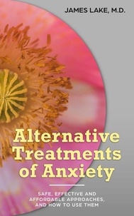  James Lake, MD - Alternative Treatments of Anxiety: Safe, Effective and Affordable Approaches and How to Use Them - Alternative and Integrative Treatments in Mental Health Care, #3.