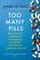 Too Many Pills. How Too Much Medicine is Endangering Our Health and What We Can Do About It