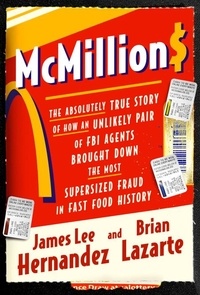 James Lee Hernandez et Brian Lazarte - McMillions - The Absolutely True Story of How an Unlikely Pair of FBI Agents Brought Down the Most Supersized Fraud in Fast Food History.