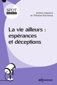 James Lequeux et Thérèse Encrenaz - La vie ailleurs : espérances et déceptions.