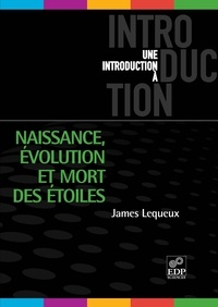 James Lequeux - Naissance, évolution et mort des étoiles.