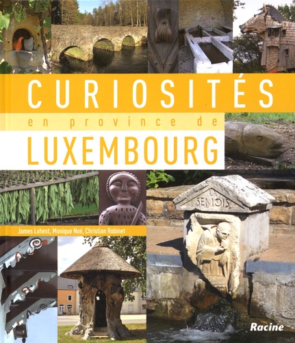 James Lohest et Monique Noé - Curiosités en province de Luxembourg.