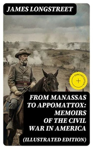 From Manassas to Appomattox: Memoirs of the Civil War in America (Illustrated Edition)