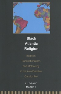 James Lorand Matory - Black Atlantic Religion - Tradition, Transnationalism, and Matriarchy in the Afro-Brazilian Candomblé.