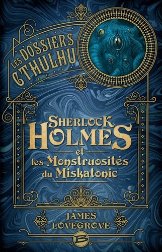 Sherlock Holmes et les monstruosités du Miskatonic. Les Dossiers Cthulhu, T2