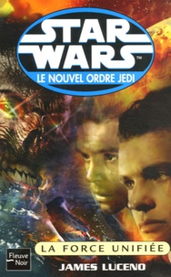 James Luceno - Star Wars, Le nouvel ordre Jedi  : La Force unifiée.
