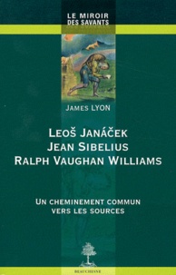 James Lyon - Leos Janacek, Jean Sibelius, Ralph Vaughan Williams - Un cheminement commun vers les sources.