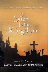  James M. Becher - Of Such Is the Kingdom Part III; A Novel of the early Church and the Roman Empire - Of Such Is The Kingdom, A Novel of Biblical times in 3 parts, #3.
