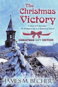  James M. Becher - The Christmas Victory, A Gem of a Sermon, All Wrapped Up In a Historical Novel, Gift Edition.