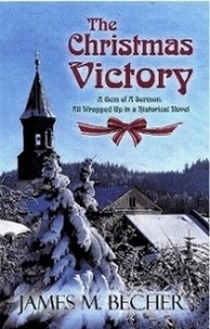  James M. Becher - The Christmas Victory, A Gem of a Sermon, All Wrapped Up In a Historical Novel.