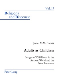 James m. m. Francis - Adults as Children - Images of Childhood in the Ancient World and the New Testament.