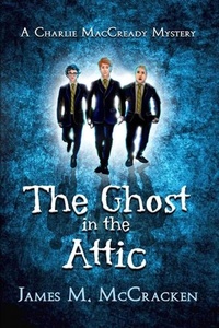  James M. McCracken - The Ghost in the Attic - A Charlie MacCready Mystery, #1.