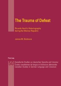James M. Skidmore - The Trauma of Defeat - Ricarda Huch’s Historiography during the Weimar Republic.