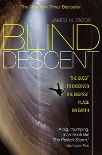 James M. Tabor - Blind Descent - The Quest to Discover the Deepest Place on Earth.