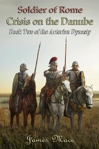 James Mace - Soldier of Rome: Crisis on the Danube - The Artorian Dynasty, #2.