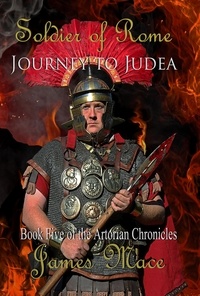  James Mace - Soldier of Rome: Journey to Judea - The Artorian Chronicles, #5.