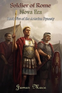  James Mace - Soldier of Rome: Nova Era - The Artorian Dynasty, #5.